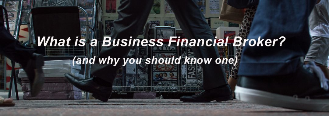 What is a Business Financial Broker - and why you should really know one